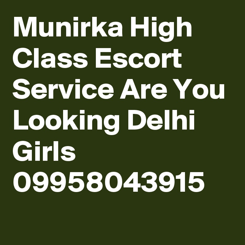 Munirka High Class Escort Service Are You Looking Delhi Girls 09958043915
