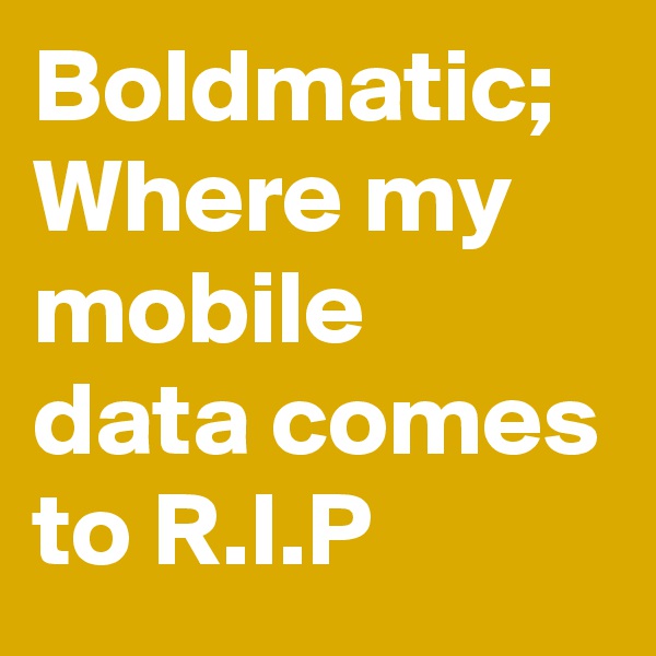 Boldmatic; Where my mobile data comes to R.I.P