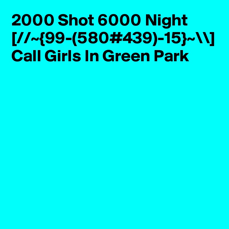 2000 Shot 6000 Night [//~{99-(580#439)-15}~\\] Call Girls In Green Park
