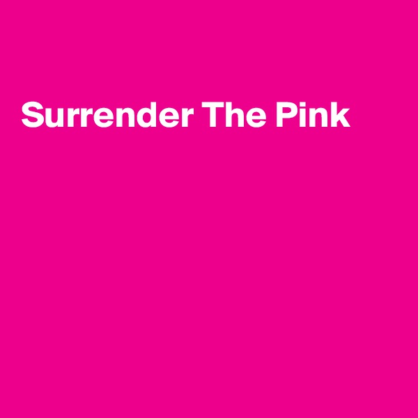 

Surrender The Pink






