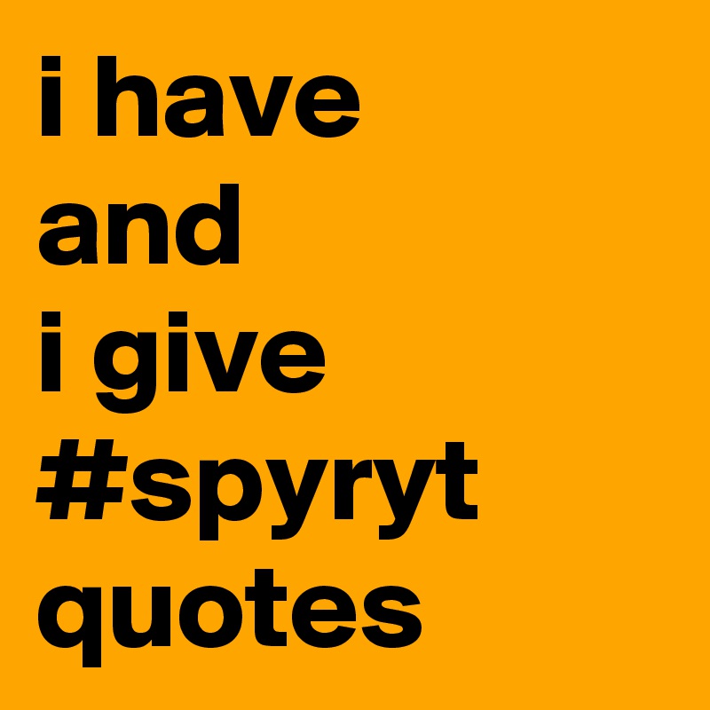 i have
and
i give
#spyryt
quotes