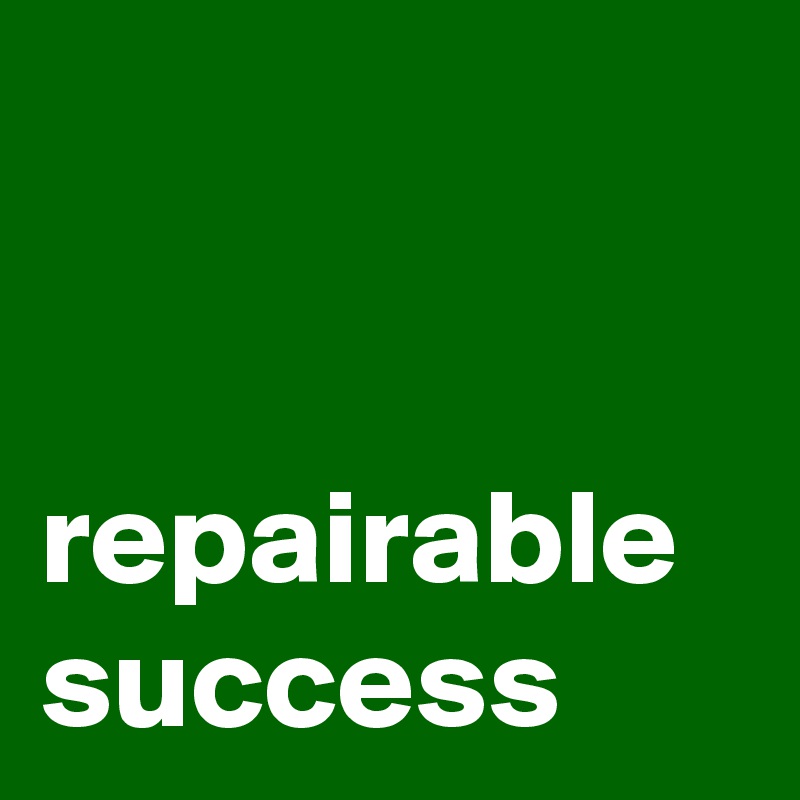 


repairable success