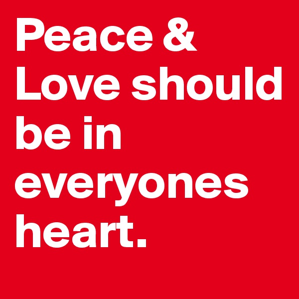 Peace & Love should be in everyones heart.