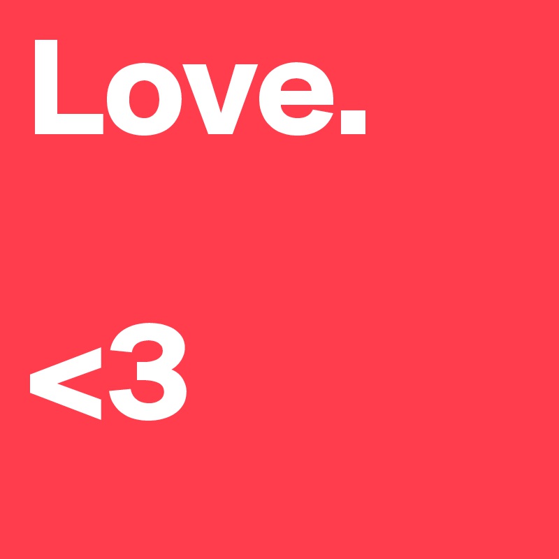 Love.

<3