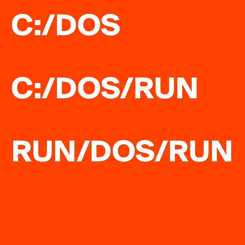 C:/DOS 

C:/DOS/RUN 

RUN/DOS/RUN
