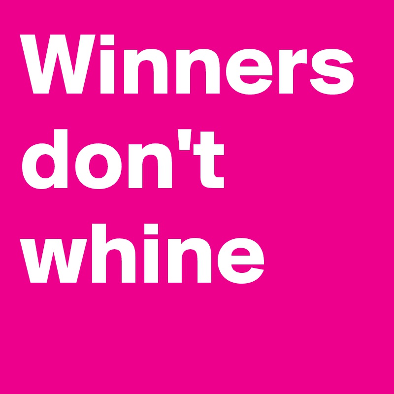Winners don't whine