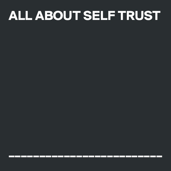 ALL ABOUT SELF TRUST









_________________________