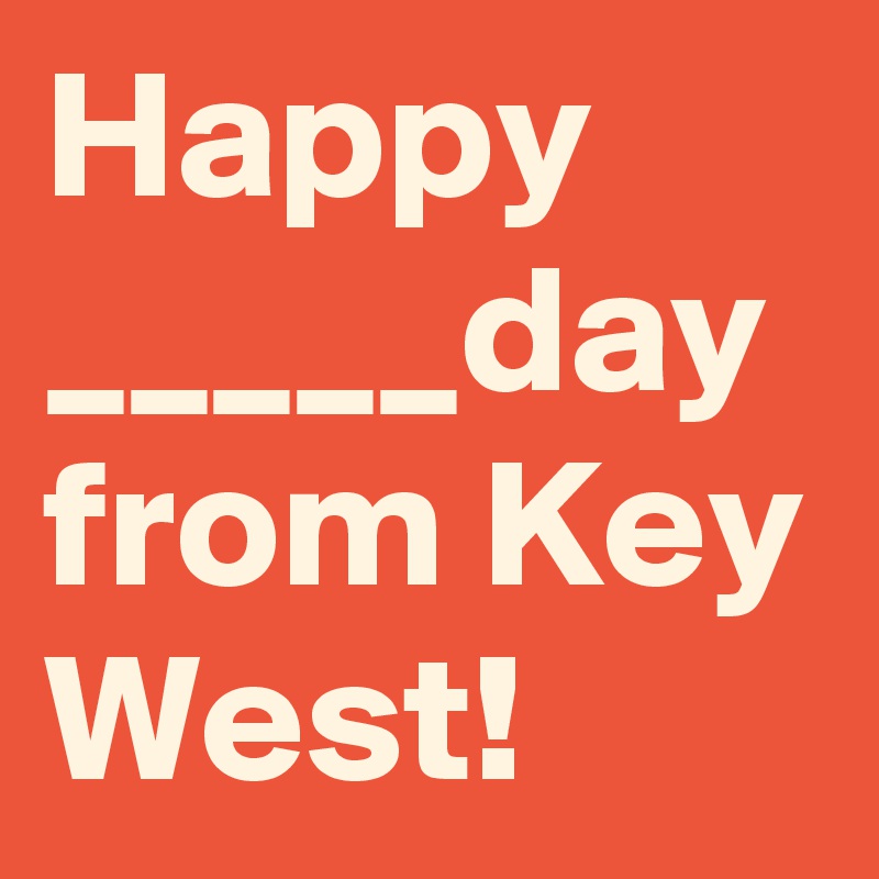 Happy _____day from Key West!