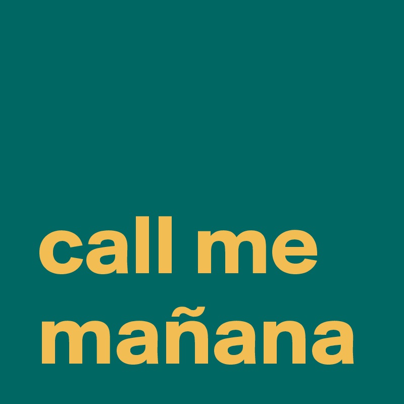 

 call me 
 mañana