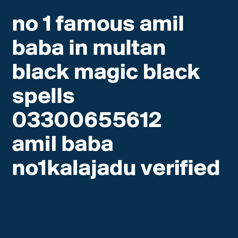 no 1 famous amil baba in multan black magic black spells 03300655612  
amil baba no1kalajadu verified