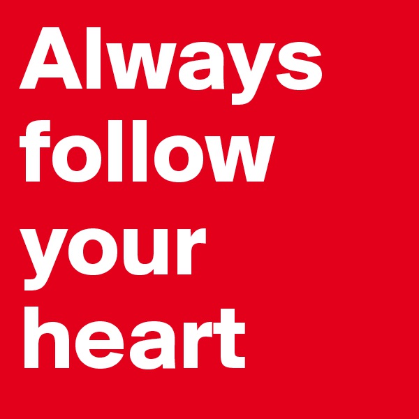 Always follow your heart 