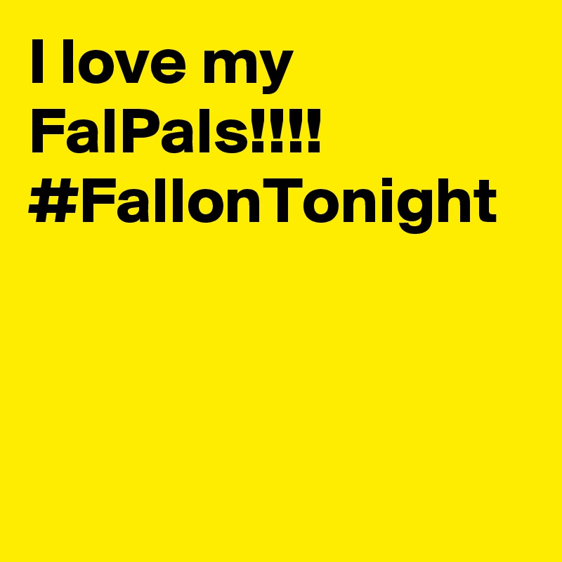 I love my FalPals!!!! #FallonTonight