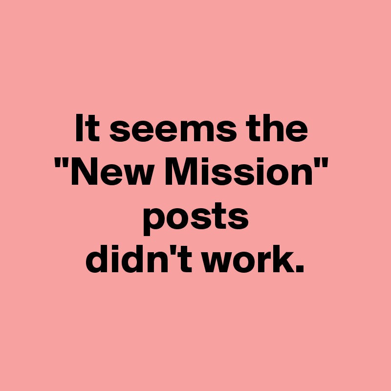 

 It seems the 
"New Mission"
 posts
 didn't work.

