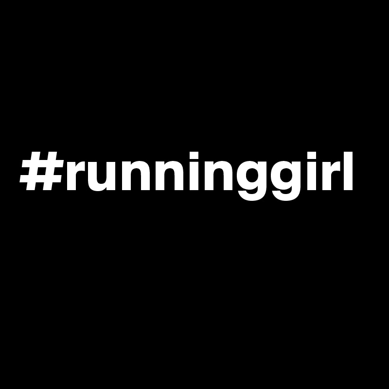 

#runninggirl