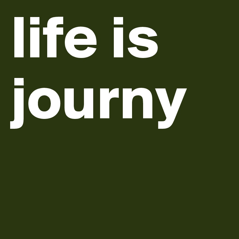 life is journy 