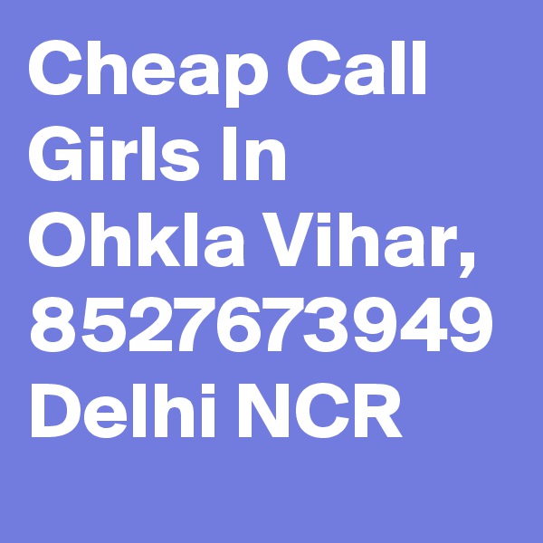 Cheap Call Girls In Ohkla Vihar, 8527673949
Delhi NCR
