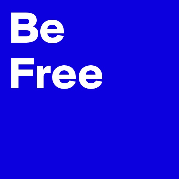 Be
Free