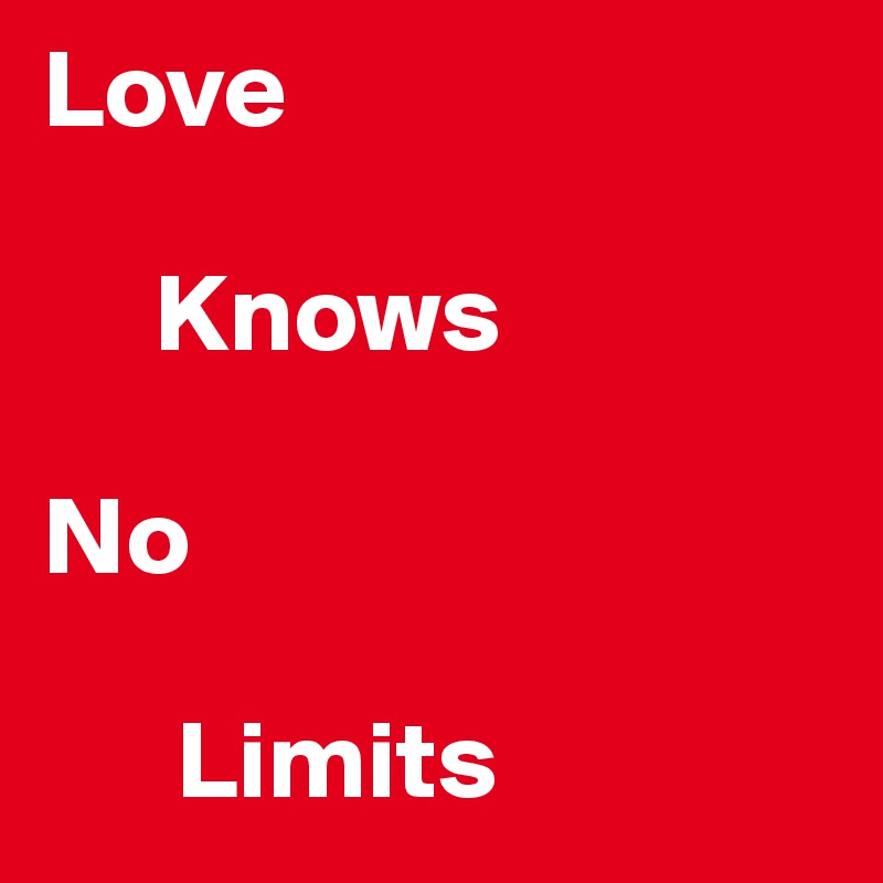 Love 

     Knows

No

      Limits 