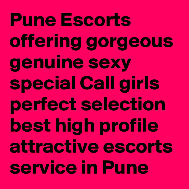 Pune Escorts offering gorgeous genuine sexy special Call girls perfect selection best high profile attractive escorts service in Pune