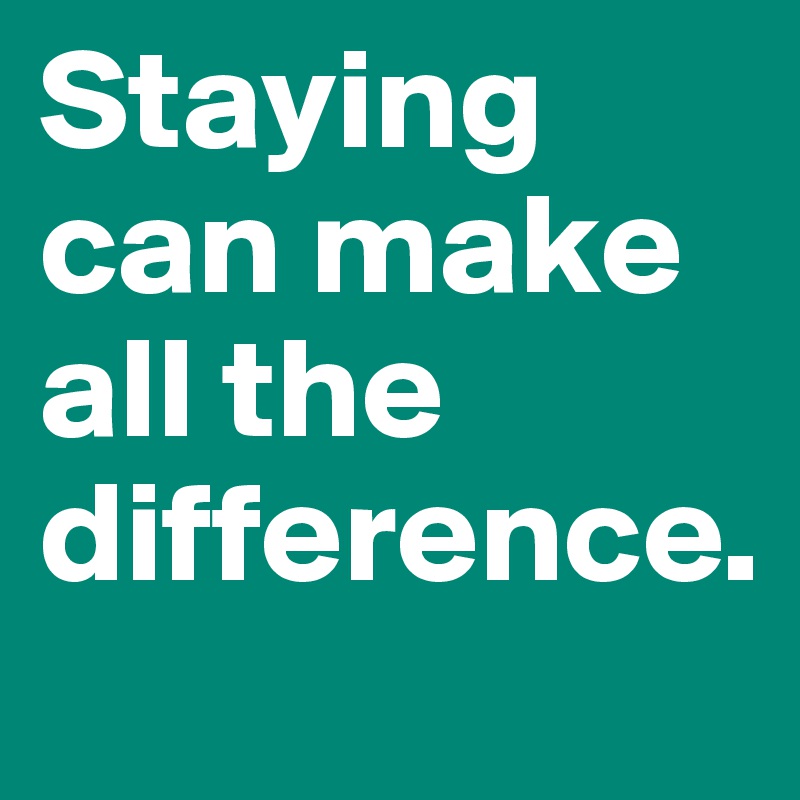 staying-can-make-all-the-difference-post-by-raspberryyy-on-boldomatic