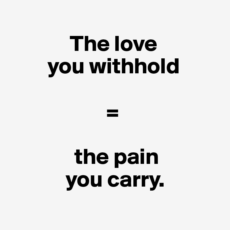 The love you withhold = the pain you carry. - Post by Mindriots on ...