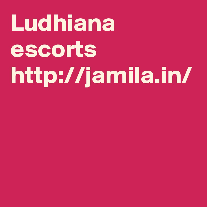 Ludhiana escorts 
http://jamila.in/
