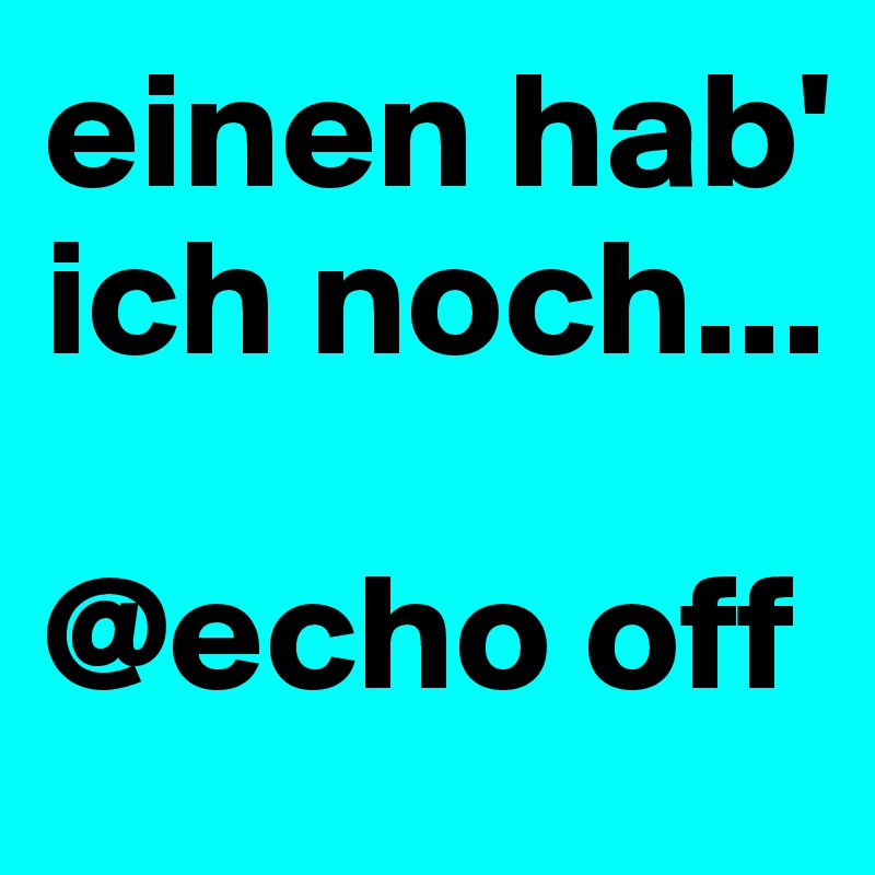 einen hab' ich noch...

@echo off