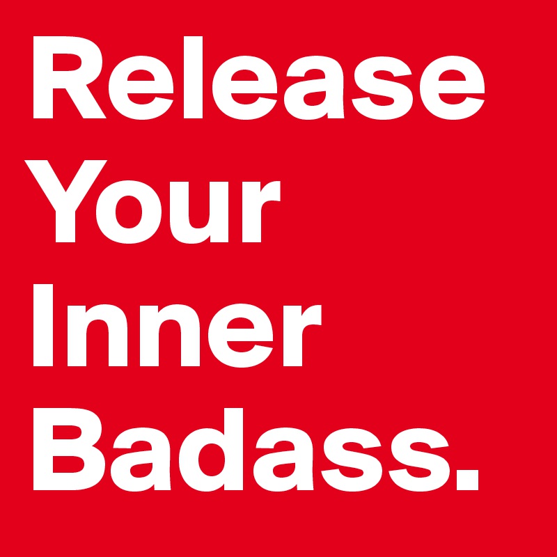 Release Your Inner Badass.