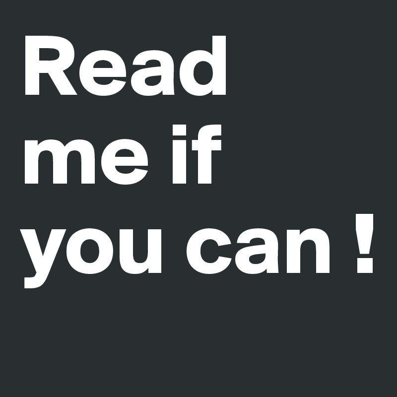 Read me if you can ! 