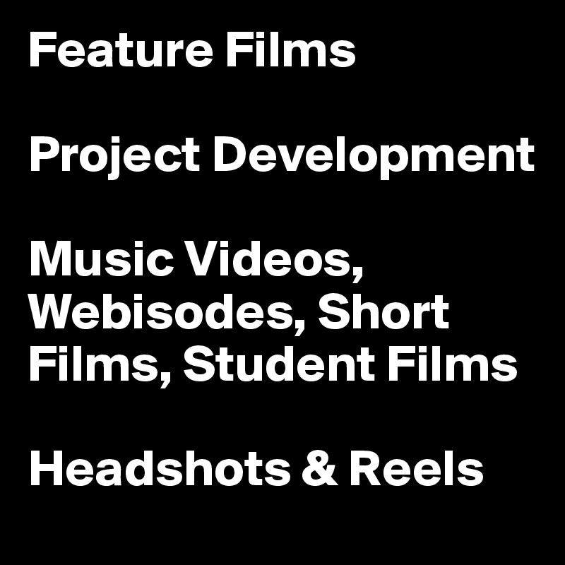 Feature Films

Project Development

Music Videos, Webisodes, Short Films, Student Films

Headshots & Reels