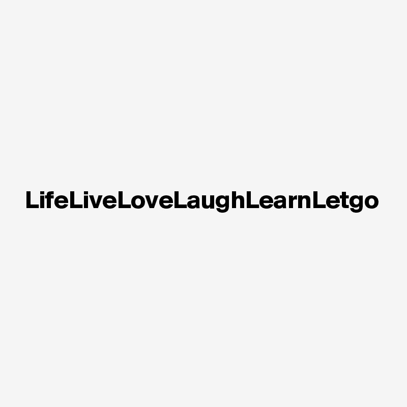 
LifeLiveLoveLaughLearnLetgo

