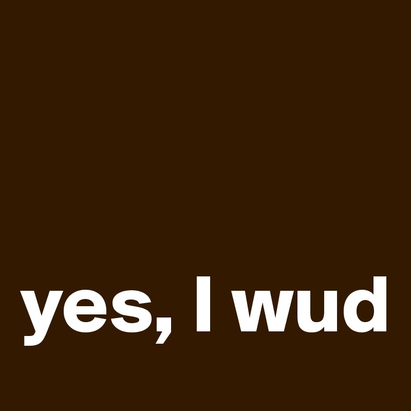 


yes, I wud