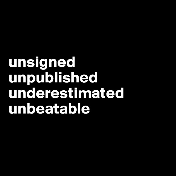 


unsigned
unpublished
underestimated
unbeatable


