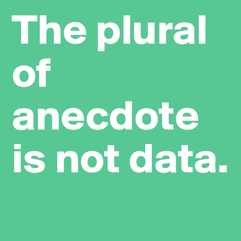 [Image: The-plural-of-anecdote-is-not-data?size=800]