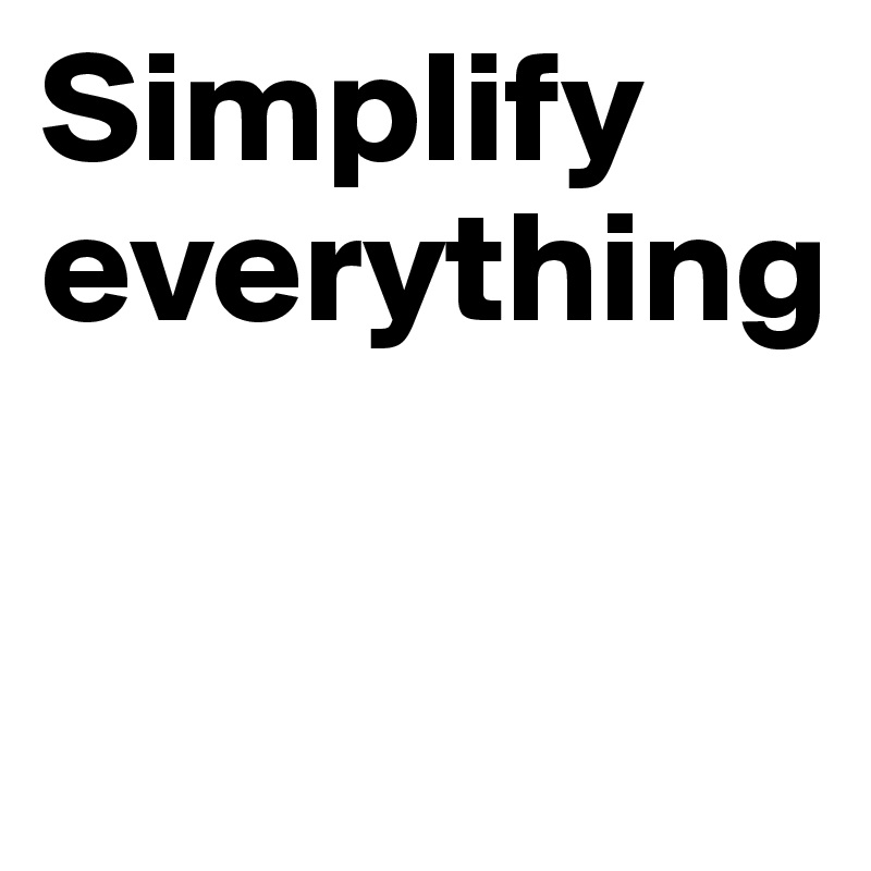 Simplify everything


