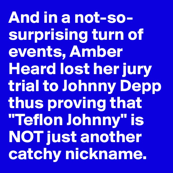 And in a not-so-surprising turn of events, Amber Heard lost her jury trial to Johnny Depp thus proving that "Teflon Johnny" is NOT just another catchy nickname.