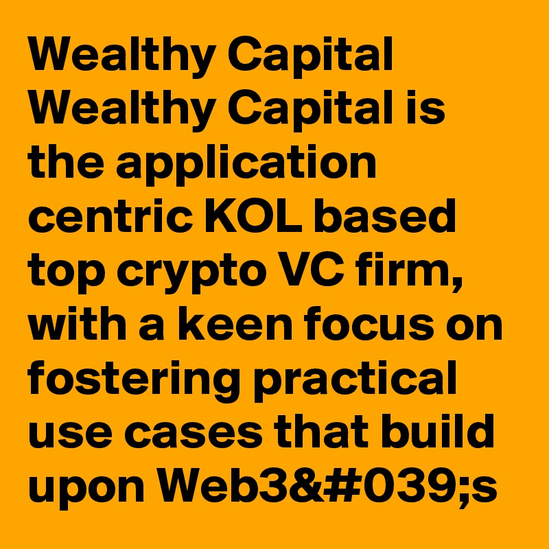 Wealthy Capital
Wealthy Capital is the application centric KOL based top crypto VC firm, with a keen focus on fostering practical use cases that build upon Web3&#039;s