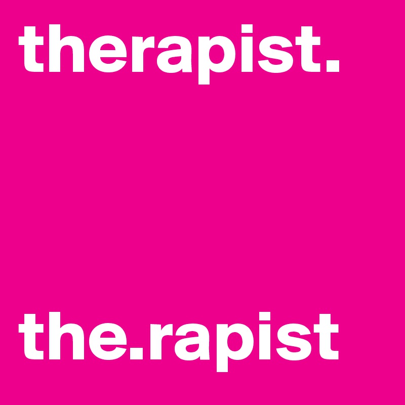 therapist.                       



the.rapist