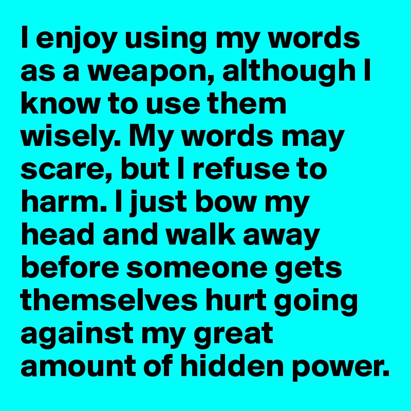 i-enjoy-using-my-words-as-a-weapon-although-i-know-to-use-them-wisely