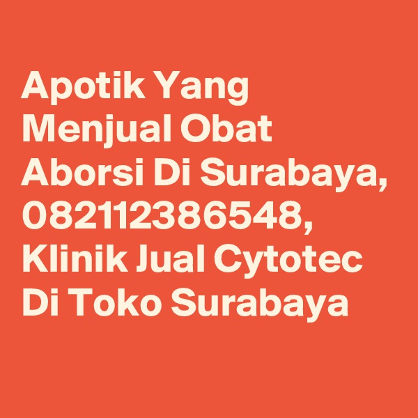 
Apotik Yang Menjual Obat Aborsi Di Surabaya, 082112386548, Klinik Jual Cytotec Di Toko Surabaya
