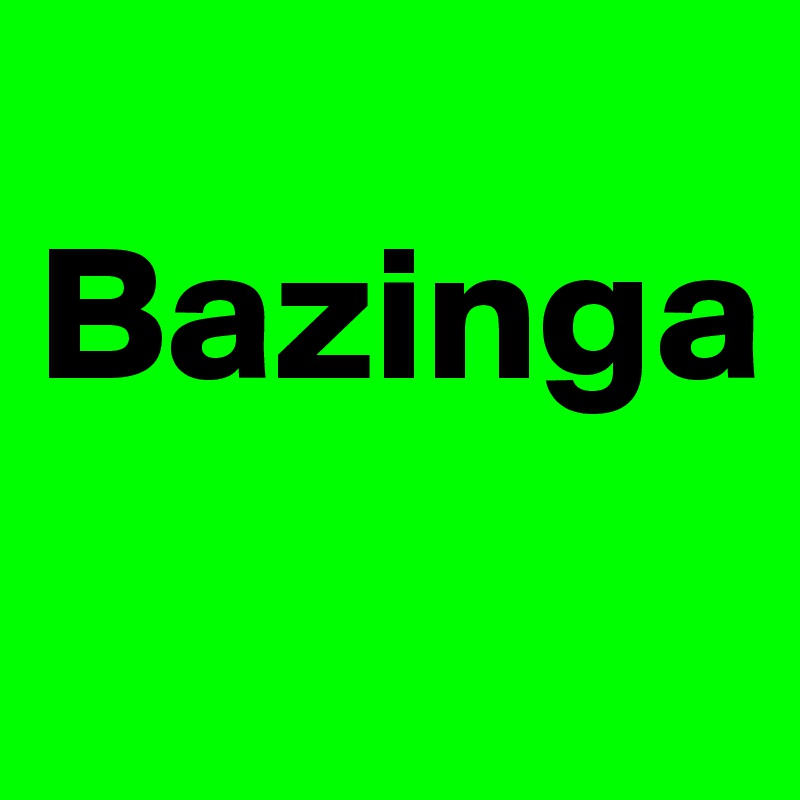 Bazinga - Post by dlc on Boldomatic