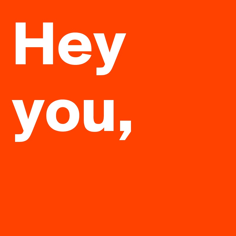 Hey you, 
