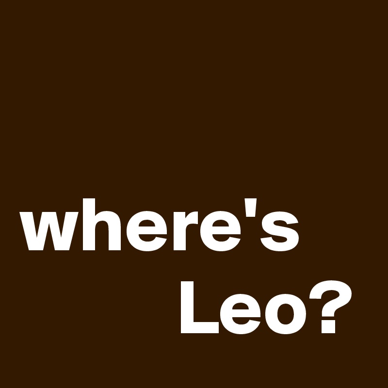 

where's 
          Leo?