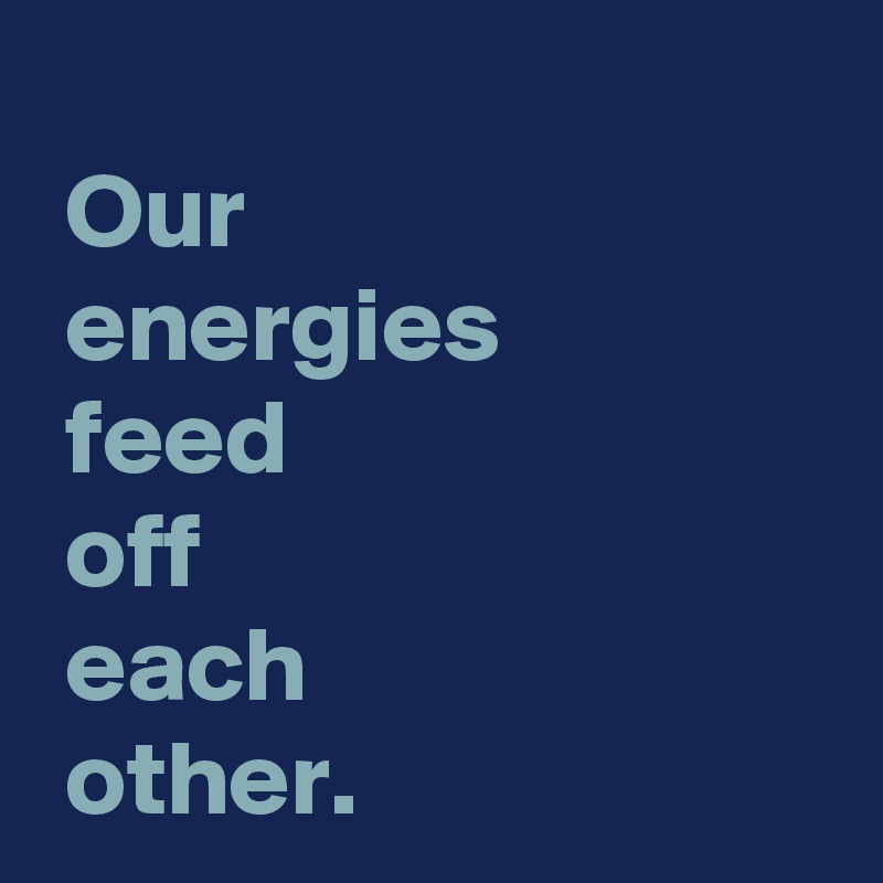 Our Energies Feed Off Each Other Post By Andshecame On Boldomatic