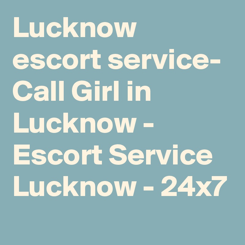 Lucknow escort service- Call Girl in Lucknow - Escort Service Lucknow - 24x7