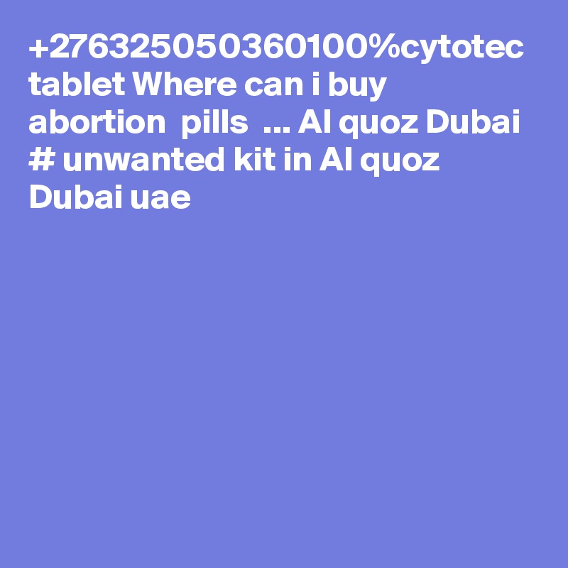 +276325050360100%cytotec tablet Where can i buy abortion  pills  ... Al quoz Dubai # unwanted kit in Al quoz Dubai uae