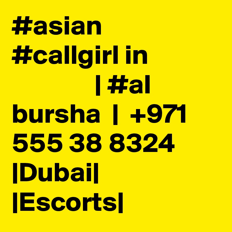 #asian #callgirl in                            | #al bursha  |  +971 555 38 8324 |Dubai| |Escorts|