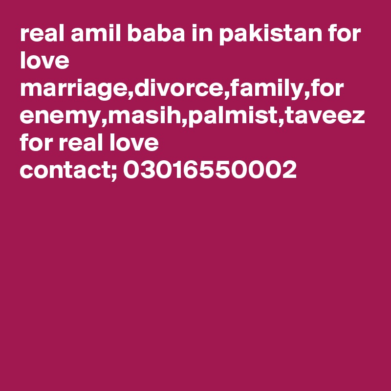 real amil baba in pakistan for love marriage,divorce,family,for enemy,masih,palmist,taveez for real love
contact; 03016550002