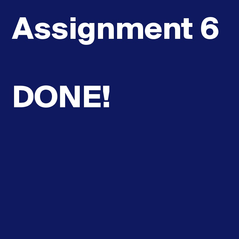 Assignment 6

DONE!


