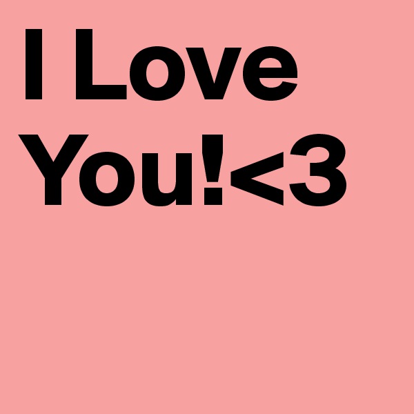 I Love You!<3